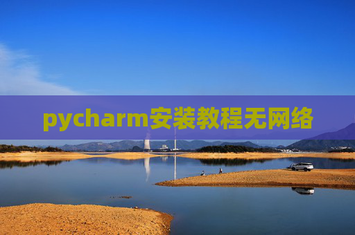 pycharm安装教程无网络 pycharm安装教程无网络